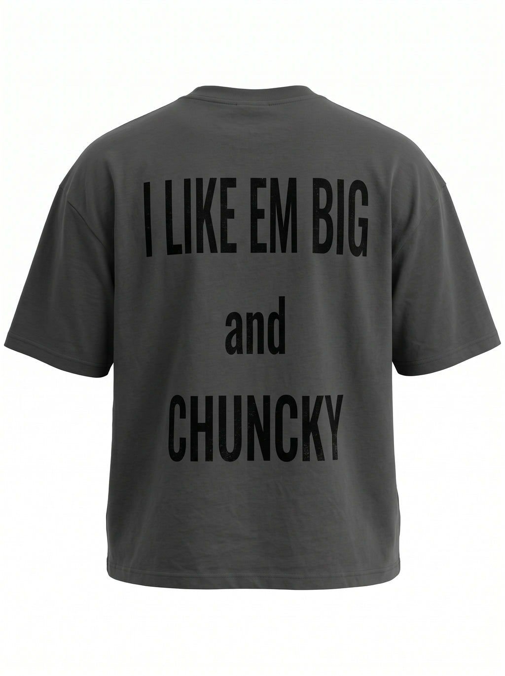 A dark gray short-sleeve t-shirt shown from the back, featuring the text 'I LIKE EM BIG and CHUNCKY' printed in black across the back.