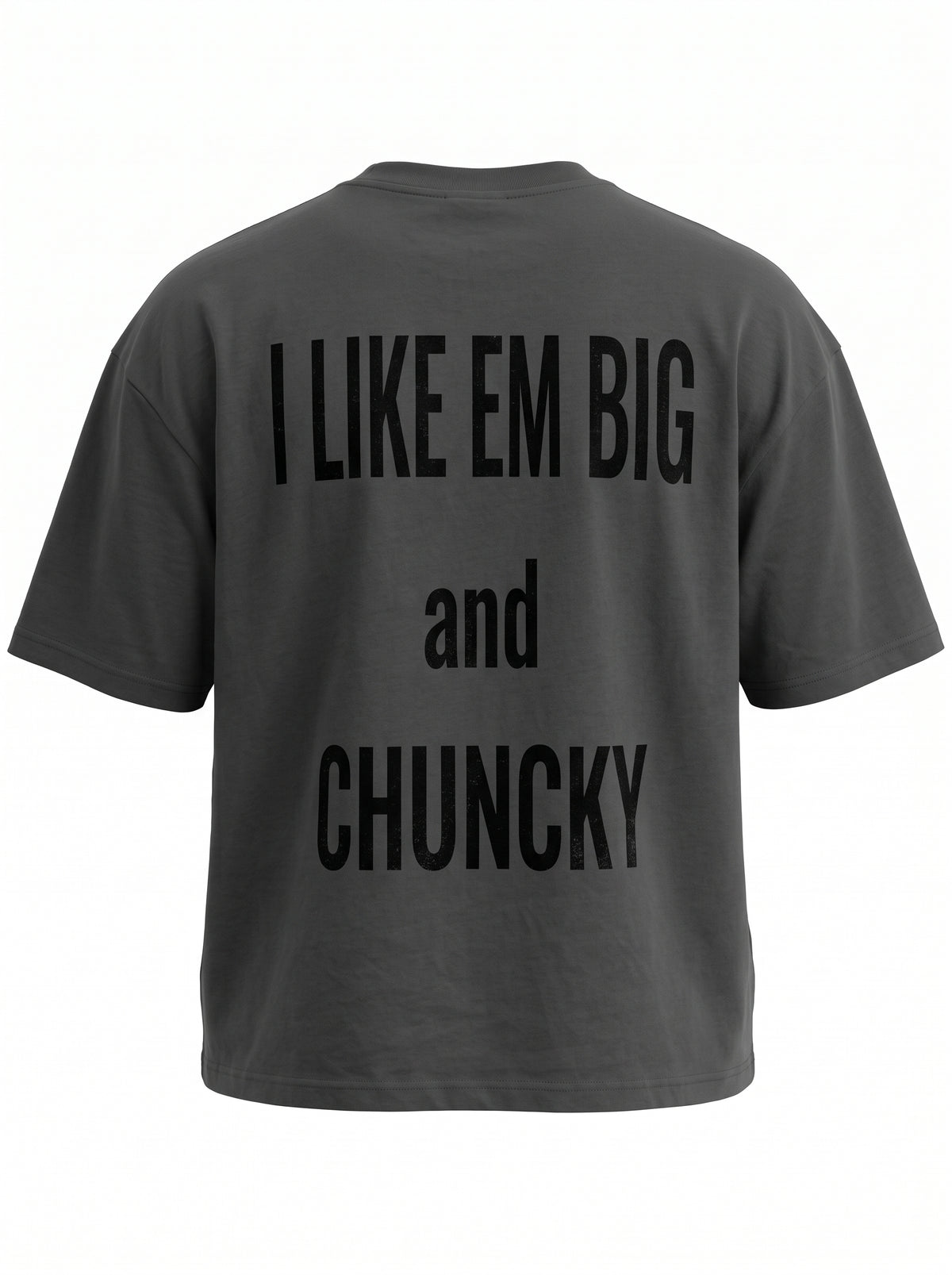 A dark gray short-sleeve t-shirt shown from the back, featuring the text 'I LIKE EM BIG and CHUNCKY' printed in black across the back.